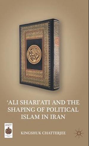 'Ali Shari'ati and the Shaping of Political Islam in Iran