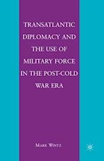 Transatlantic Diplomacy and the Use of Military Force in the Post-Cold War Era