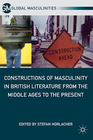 Constructions of Masculinity in British Literature from the Middle Ages to the Present