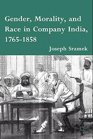 Gender, Morality, and Race in Company India, 1765-1858