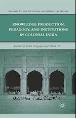 Knowledge Production, Pedagogy, and Institutions in Colonial India