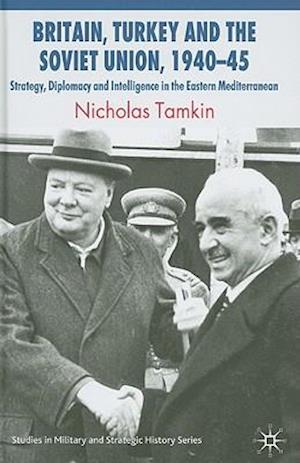 Britain, Turkey and the Soviet Union, 1940–45