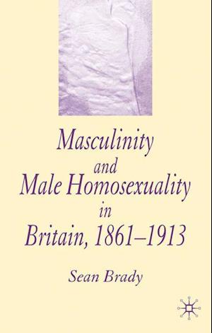 Masculinity and Male Homosexuality in Britain, 1861-1913