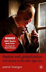 Theatre and Globalization: Irish Drama in the Celtic Tiger Era