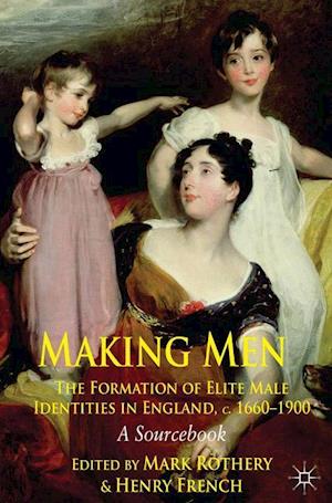 Making Men: The Formation of Elite Male Identities in England, c.1660-1900