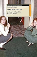 Making Youth: A History of Youth in Modern Britain