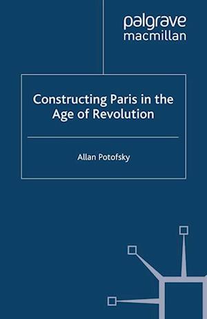 Constructing Paris in the Age of Revolution