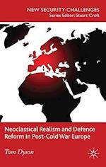 Neoclassical Realism and Defence Reform in Post-Cold War Europe