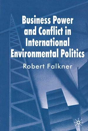 Business Power and Conflict in International Environmental Politics