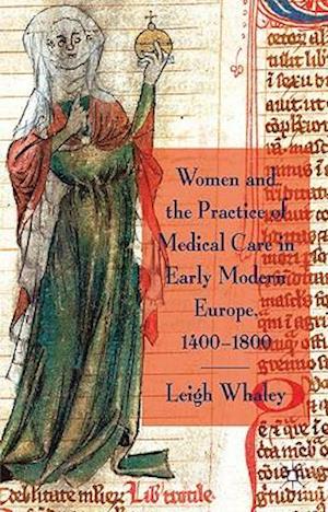 Women and the Practice of Medical Care in Early Modern Europe, 1400-1800