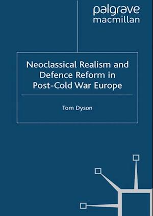 Neoclassical Realism and Defence Reform in Post-Cold War Europe