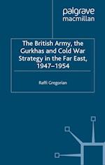 British Army, the Gurkhas and Cold War Strategy in the Far East, 1947-1954