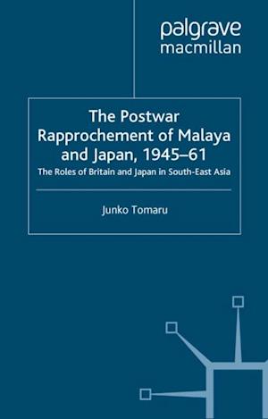 Postwar Rapprochement of Malaya and Japan 1945-61