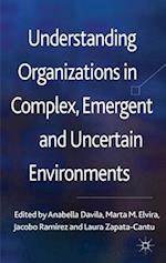 Understanding Organizations in Complex, Emergent and Uncertain Environments