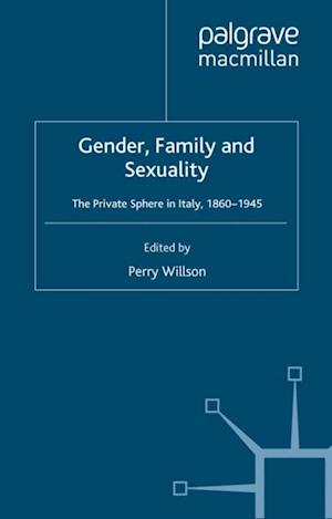 Gender, Family and Sexuality: The Private Sphere in Italy, 1860-1945