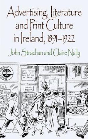 Advertising, Literature and Print Culture in Ireland, 1891-1922