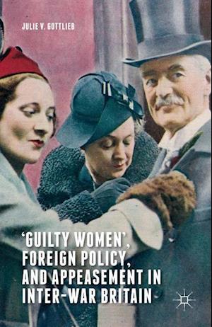 'Guilty Women', Foreign Policy, and Appeasement in Inter-War Britain