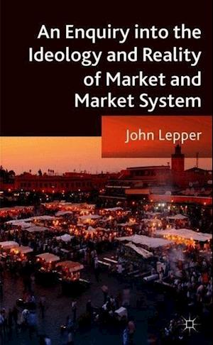 An Enquiry into the Ideology and Reality of Market and Market System