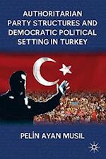 Authoritarian Party Structures and Democratic Political Setting in Turkey