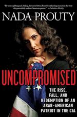 Uncompromised: The Rise, Fall, and Redemption of an Arab-American Patriot in the CIA