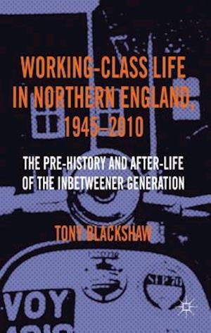 Working-Class Life in Northern England, 1945-2010