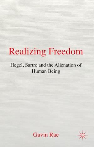 Realizing Freedom: Hegel, Sartre and the Alienation of Human Being