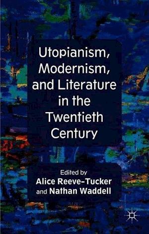 Utopianism, Modernism, and Literature in the Twentieth Century