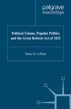 Political Unions, Popular Politics and the Great Reform Act of 1832