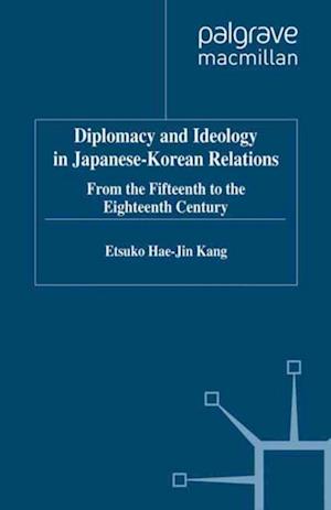 Diplomacy and Ideology in Japanese-Korean Relations: From the Fifteenth to the Eighteenth Century