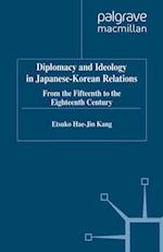 Diplomacy and Ideology in Japanese-Korean Relations: From the Fifteenth to the Eighteenth Century