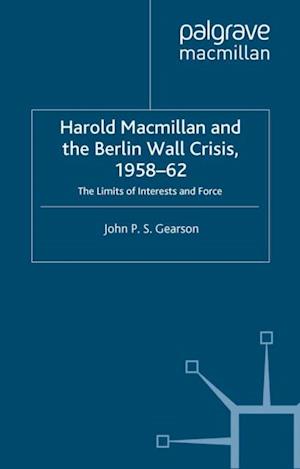 Harold Macmillan and the Berlin Wall Crisis, 1958-62