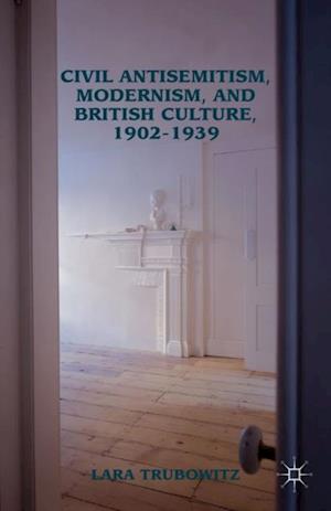 Civil Antisemitism, Modernism, and British Culture, 1902-1939