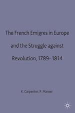 French Emigres in Europe and the Struggle against Revolution, 1789-1814
