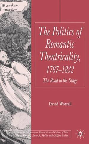 The Politics of Romantic Theatricality, 1787-1832