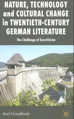 Nature, Technology and Cultural Change in Twentieth-Century German Literature