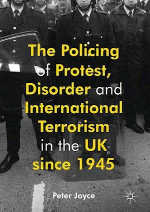 The Policing of Protest, Disorder and International Terrorism in the UK since 1945