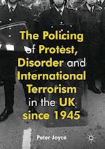 The Policing of Protest, Disorder and International Terrorism in the UK since 1945