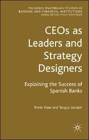 CEOs as Leaders and Strategy Designers: Explaining the Success of Spanish Banks