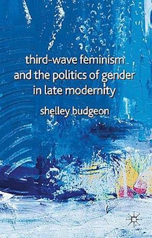 Third-Wave Feminism and the Politics of Gender in Late Modernity