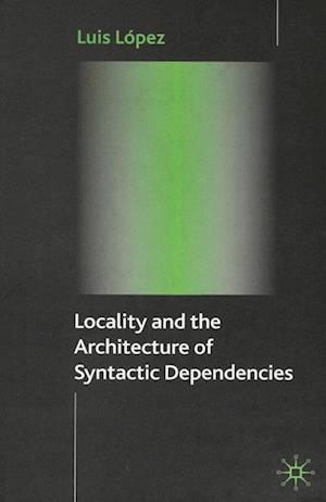 Locality and the Architecture of Syntactic Dependencies