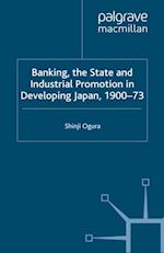 Banking, The State and Industrial Promotion in Developing Japan, 1900-73