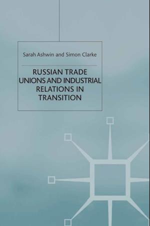 Russian Trade Unions and Industrial Relations in Transition