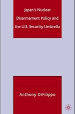 Japan's Nuclear Disarmament Policy and the U.S. Security Umbrella