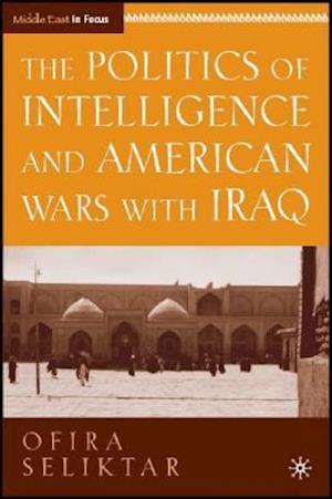 The Politics of Intelligence and American Wars with Iraq