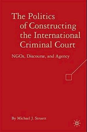 The Politics of Constructing the International Criminal Court