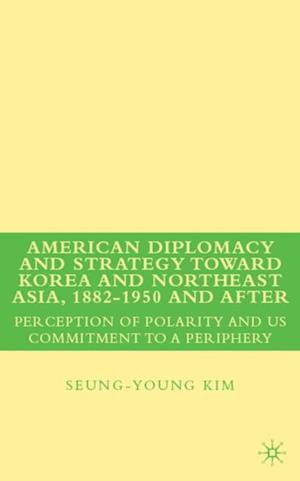 American Diplomacy and Strategy toward Korea and Northeast Asia, 1882 - 1950 and After