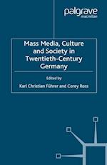 Mass Media, Culture and Society in Twentieth-Century Germany