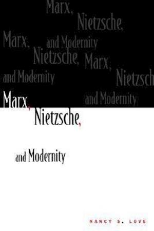 Marx, Nietzsche, and Modernity