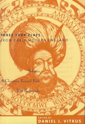 Three Turk Plays from Early Modern England