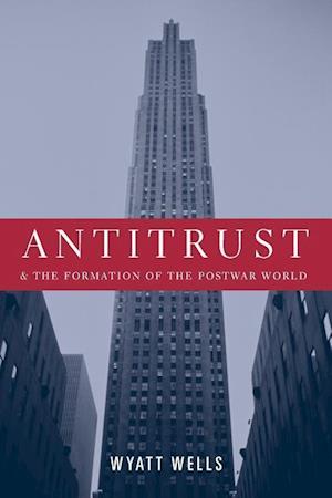 Antitrust and the Formation of the Postwar World